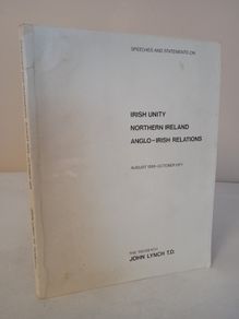 Speeches and Statements. Irish Unity, Northern Ireland, Anglo-Irish Relations. August 1969-October 1971 by the Taoiseach John Lynch (HQ734)