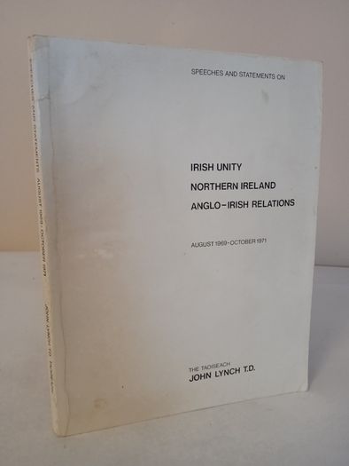 Speeches and Statements. Irish Unity, Northern Ireland, Anglo-Irish Relations. August 1969-October 1971 by the Taoiseach John Lynch (HQ734)
