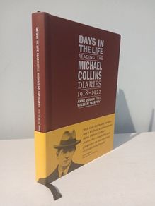 Days in the Life - Reading The Michael Collins Diaries 1918 - 1922 by Anne Dolan & William Murphy