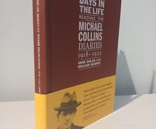 Days in the Life - Reading The Michael Collins Diaries 1918 - 1922 by Anne Dolan & William Murphy