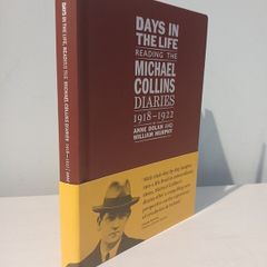 Days in the Life - Reading The Michael Collins Diaries 1918 - 1922 by Anne Dolan & William Murphy