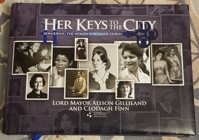 Her Keys To The City: Honouring The Women Who Made Dublin by Lord Mayor Alison Gillian and Clodah Finn