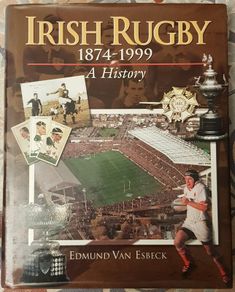 Irish Rugby 1874-1999: A History by Edmund Van Esbeck