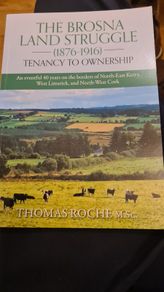 The Brosna Land Struggle 1876Tenancy to Ownership'. BY THOMAS ROACHIS IS ABOUT A  small community on the Kerry/Cork border was at the heart of agitation for tenants' rights at the end of the 19th century, with its influence felt right into Limerick and Co