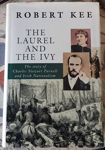 The Laurel And The Ivy: The Story Of Charles Stewart Parnell And Irish Nationalism by Robert Kee