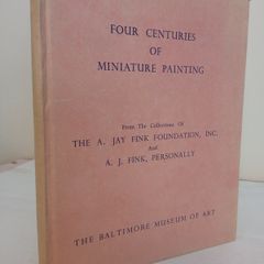Four Centuries of Miniature Painting: From the Collections of the A. Jay Fink Foundation, Inc., and A. J. Fink, Personally - December 13, 1958-January 25, 1959 The Baltimore Museum of Art (GT312)