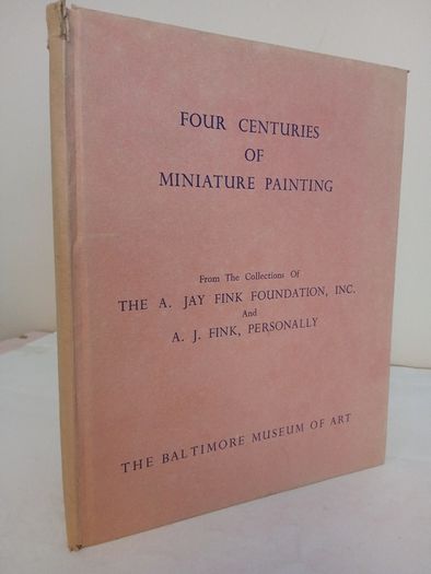 Four Centuries of Miniature Painting: From the Collections of the A. Jay Fink Foundation, Inc., and A. J. Fink, Personally - December 13, 1958-January 25, 1959 The Baltimore Museum of Art (GT312)