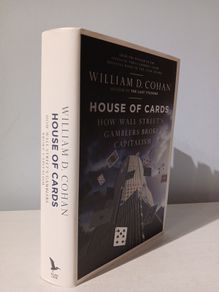 House of Cards - How Wall Street Gamblers Broke Capitalism by William D. Cohan