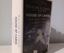 House of Cards - How Wall Street Gamblers Broke Capitalism by William D. Cohan