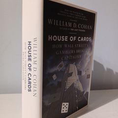House of Cards - How Wall Street Gamblers Broke Capitalism by William D. Cohan