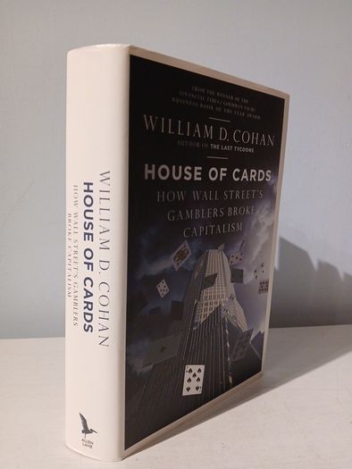 House of Cards - How Wall Street Gamblers Broke Capitalism by William D. Cohan