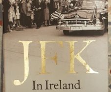 JFK In Ireland: Four Days That Changed A President by Ryan Tubridy