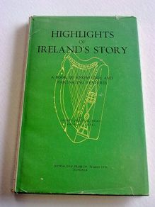 Highlights of Ireland's story A book of knowledge and fascinating facts