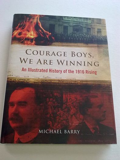 Courage Boys we are winning. An illustrated history of the 1916 Rising