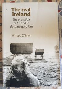 The Real Ireland, the Evolution of Ireland in Documentary Film by Harvey O'Brien