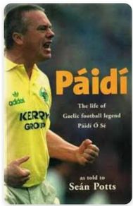 2001. Paidi. The Life Of Gaelic Football Legend Paidi O' Se.. As Told By Sean Potts.