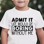Admit It Liife Would Be Boring Without Me Tshirt Image 6
