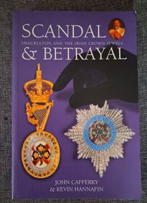 Scandal & Betrayal / Shackleton & The Irish Crown Jewels / John Cafferky & Kevin Hannafin / 2002