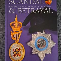 Scandal & Betrayal / Shackleton & The Irish Crown Jewels / John Cafferky & Kevin Hannafin / 2002