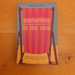 Sunbathing in The Rain: A Cheerful Book About Depression Gwyneth Lewis