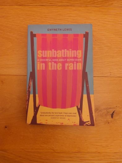 Sunbathing in The Rain: A Cheerful Book About Depression Gwyneth Lewis