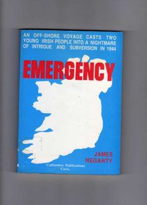 Emergency - An Offshore Voyage Casts Two Young Irish People Into A Nightmare Of Intrigue And Subversion In 1944 - James Hegarty. (Rare and Out of Print)