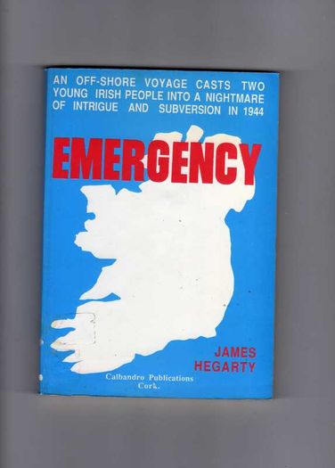 Emergency - An Offshore Voyage Casts Two Young Irish People Into A Nightmare Of Intrigue And Subversion In 1944 - James Hegarty. (Rare and Out of Print)