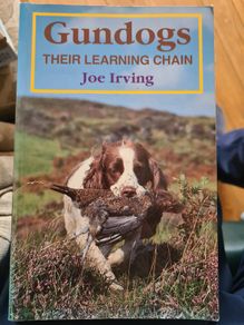 Gundogs . Their Learning  Chain. By Joe Irving. Top Gun Dig Trainer.