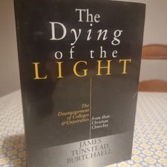 The Dying of the Light. The Disengagement of Colleges and Universities from their Christian Churches.James Tunsted Burtchaell.