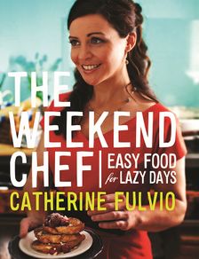 The Weekend Chef - Easy Food for Lazy Days - Catherine Fulvio