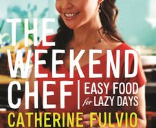 The Weekend Chef - Easy Food for Lazy Days - Catherine Fulvio