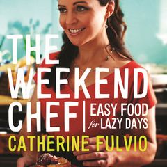 The Weekend Chef - Easy Food for Lazy Days - Catherine Fulvio