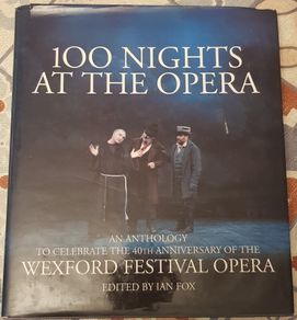 100 Nights At The Opera: An Anthology To Celebrate The 40th Anniversary Of The Wexford Opera Festival, Ed. Ian Fox