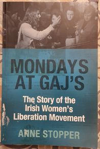 Monday At Gaj's: The Story Of The Irish Women's Liberation Movement by Anne Stopper