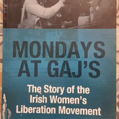Monday At Gaj's: The Story Of The Irish Women's Liberation Movement by Anne Stopper