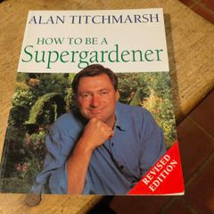 Alan Titchmarsh, how to be a super Gardener. A comprehensive guide to Gardening.