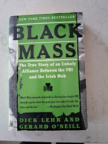 Black Mass: The True Story of an Unholy Alliance Between FBI and the Irish Mob