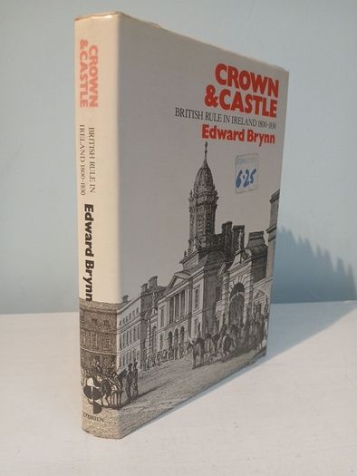Crown & Castle - British Rule in Ireland 1800 - 1830 by Edward Brynn