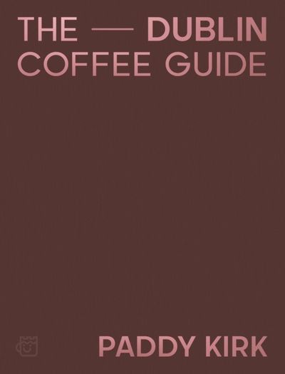 Dublin Coffee Guide by Paddy Kirk