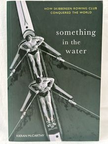 Something in the Water How Skibbereen Rowing Club Conquered the World by Kieran McCarthy