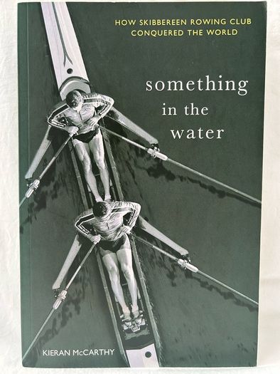 Something in the Water How Skibbereen Rowing Club Conquered the World by Kieran McCarthy