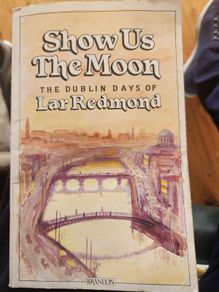 Show Us The Moon. The Dublin Days Of Lar Redmond. By Brandon Press. First Edition Paperback In Good Condition.
