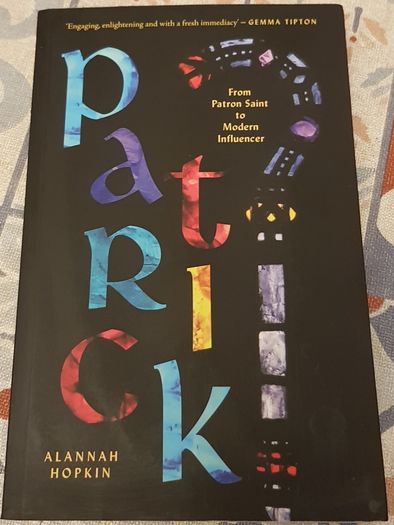 Patrick: From Patron Saint To Modern Influencer by Alannah Hopkin