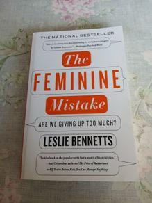 The Feminine Mistake: Are We Giving Up Too Much Leslie Bennetts Feminism