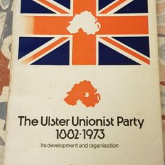 The Ulster Unionist Party 1882-1973: Its Development and Organisation by John F. Harbison