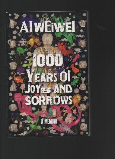 Ai Weiwei. 1000 Years of Joys and Sorrows. A Memoir.