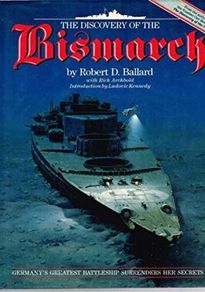 The Discovery Of The Bismarck - Germany's Greatest Battleship Surrenders Her Secrets (robert D. Ballard)