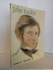 John Ruskin: An Illustrated Life of John Ruskin 1819-1900 by James S. Dearden (HQ481)