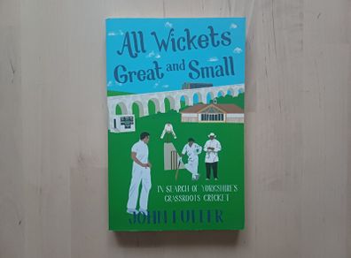 All Wickets Great and Small by John Fuller (Cricket Sports Paperback 2016)