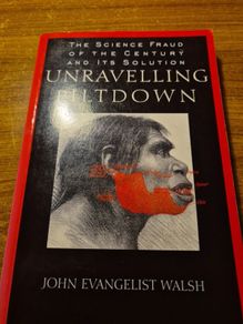 Unravelling Piltdown. The Science Fraud of the Century and its Solution. John Evangelist Walsh